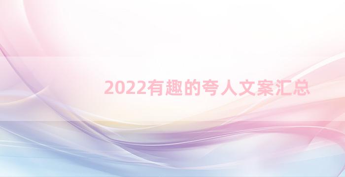 2022有趣的夸人文案汇总