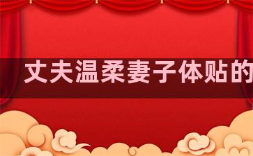 丈夫温柔妻子体贴的句子