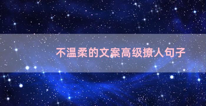 不温柔的文案高级撩人句子