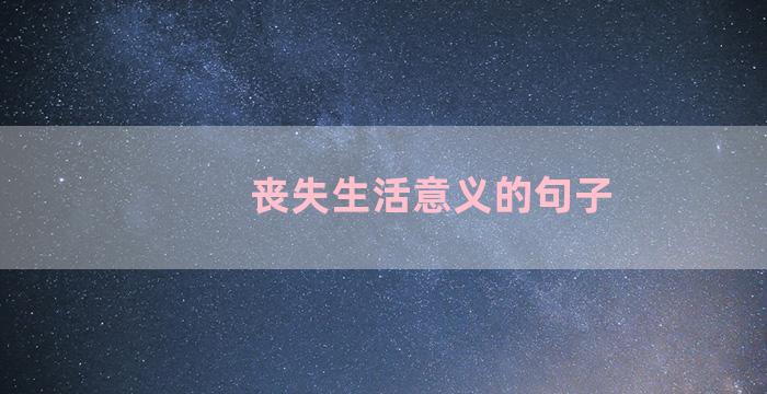 丧失生活意义的句子