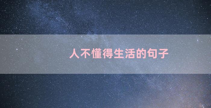 人不懂得生活的句子