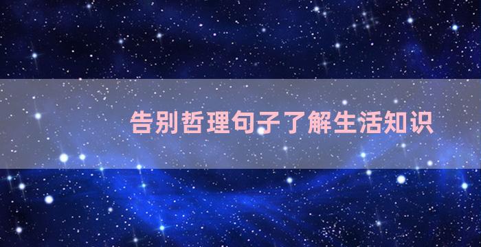 告别哲理句子了解生活知识