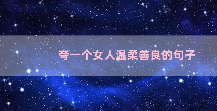 夸一个女人温柔善良的句子