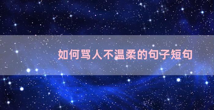 如何骂人不温柔的句子短句