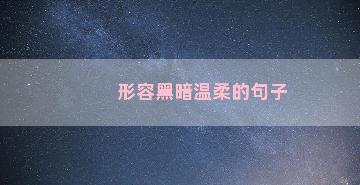 形容黑暗温柔的句子