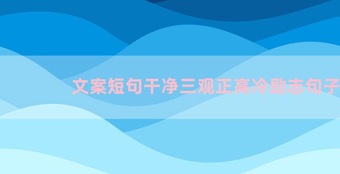 文案短句干净三观正高冷励志句子