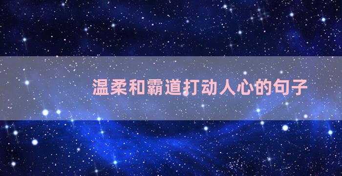 温柔和霸道打动人心的句子