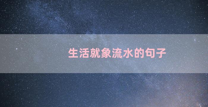 生活就象流水的句子