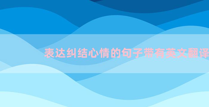 表达纠结心情的句子带有英文翻译